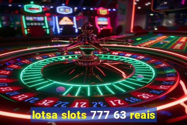 lotsa slots 777 63 reais